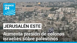 Jerusalén Este: motivados por la guerra en Gaza, colonos fijan la mirada en las casas de palestinos