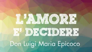 Don Luigi Maria Epicoco - L'amore è decidere