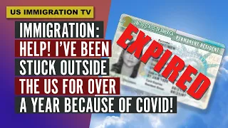 IMMIGRATION: HELP! I'VE BEEN STUCK OUTSIDE THE U.S. FOR OVER A YEAR BECAUSE OF COVID!