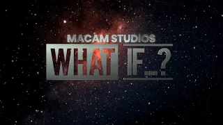 Macam Studios Presents "WHAT IF...?"
