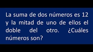 La suma de dos números es 12 y la mitad de uno de ellos el doble del otro. ¿Qué números son?