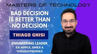 A Bad Decision Is Better Than No Decision - Thiago Ghisi. Eng. Leader. Ex-Apple, Amex & ThoughtWorks