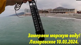 Замеряем температуру моря! Лазаревское 10.03.2024. 🌴ЛАЗАРЕВСКОЕ СЕГОДНЯ🌴СОЧИ.