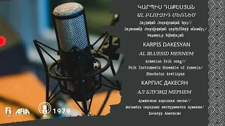 Կարպիս Դաքեսյան /Ալ բլուզիդ մեռնեմ/ Karpis Dakesyan/ Al bluesid mernem