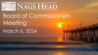 Town of Nags Head Board of Commissioners Meeting, March 6 2024