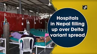Hospitals in Nepal filling up over Delta variant spread