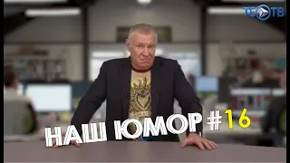 Наш юмор #16 / ТЕО ТВ 16+