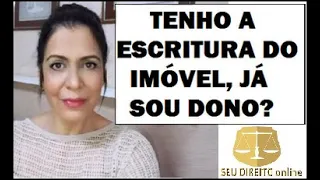 TENHO A ESCRITURA DO IMÓVEL, JÁ SOU DONO?