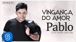 Pablo - Vingança do Amor (É Só Dizer Que Sim) [Áudio Oficial]