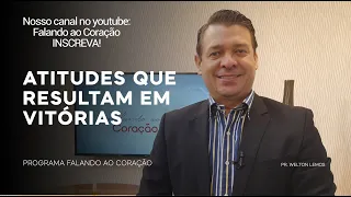 ATITUDES QUE RESULTAM EM VITÓRIAS | Programa Falando ao Coração | Pastor Welton Lemos.