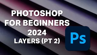 Photoshop for Beginners - 2024 - Lesson 8 - Layers (Part 2)