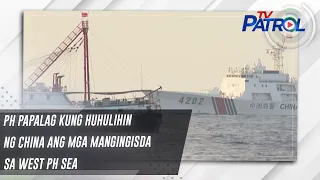PH papalag kung huhulihin ng China ang mga mangingisda sa West PH Sea | TV Patrol