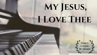 My Jesus, I Love Thee | Hymnal Piano Instrumental | Prayer, Peace, Rest, Relax, Sleep