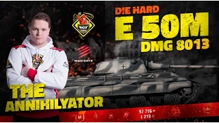 TheAnnihilyator | E50M - Die hard | 8013 DMG