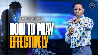 How To Pray Effectively? | Prophet Uebert Angel