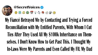 My Fiancé Betrayed Me by Contacting and Trying a Forced Reconciliation with My Entitled Parents, ...