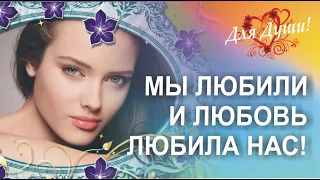 Мы любили и любовь любила нас! Красивая песня о Любви!