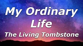 The Living Tombstone - My Ordinary Life (Lyrics) - "Stayin' still, eyes closedLet the world just..."