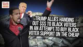 Trump Allies Handing Out $$$ To Black Voters In An Attempt To Buy Black Voter Support On The Cheap