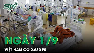 Cập Nhật Ca Mắc Mới Tối 1/9: Cả Nước Có 2.680 F0, Hơn 100 Bệnh Nhân Nặng Đang Thở Oxy | SKĐS