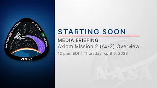 Media Briefing: Axiom Mission 2 (Ax-2) Overview (April 6, 2023)