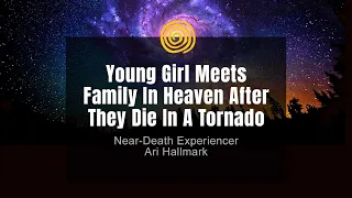 Near-Death Experience - Ari Hallmark - Young Girl Meets Family In Heaven After They Die In A Tornado