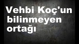 Vehbi Koç'un bilinmeyen ortağı