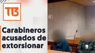 Carabineros acusados de extorsionar cobraban hasta $2,5 millones