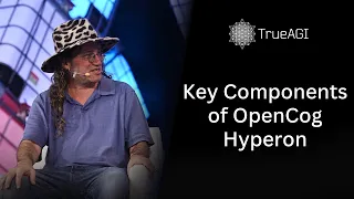 Ben Goertzel - Key Components of the OpenCog Hyperon AGI framework