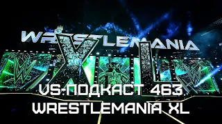 Обзор WrestleMania XL: VS-Подкаст 463