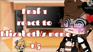 FNaF 1 react to Elizabeth A. memes/Freddy x Elizabeth & Bonnie x Foxy/LAZY!(Credit to the owner)