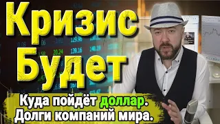 Кризис будет. Куда пойдёт доллар и почему. Чудовищные долги компаний по странам. Кречетов Экономика.