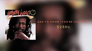 SAD TO KNOW ~ {A4= 444Hz} ~ Gregory Isaacs ~ (You're Leaving) ~ 528Hz ~ [Official Audio]