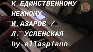 К ЕДИНСТВЕННОМУ НЕЖНОМУ / И.АЗАРОВ / Л.УСПЕНСКАЯ / piano cover by ellaspiano
