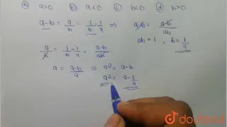 If a and b are two distinct non-zero real numbers such that a -b =a/b=1/b-1/a, then :  | 12 | QU...