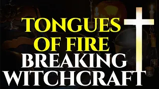 Tongues of Fire |  Breaking Witchcraft | Praying in TONGUES