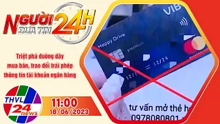 Người đưa tin 24H (11h ngày 18/06/2023) - Triệt phá đường dây mua bán, trao đổi trái phép thông tin