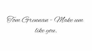 Tom Grennan - Make um like you.