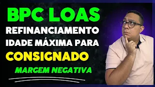 BPC LOAS refinanciameno e idade máxima para consignado - Margem negativa tirando duvidas