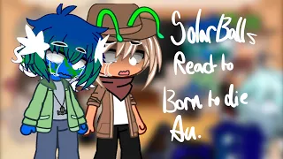SolarBalls reacts to born to die au. || vars(?)