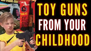 Toy Guns from your Childhood!