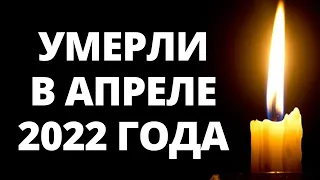 Знаменитости, умершие в апреле 2022 года / Кто из звезд ушел из жизни?