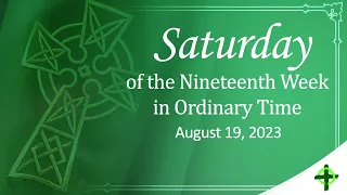 Aug. 19, 2023 / Saturday of the Nineteenth Week in Ordinary Time