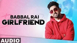 Girlfriend (Full Audio) | Babbal Rai | Latest Punjabi Songs 2019 | Speed Records