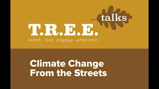 T.R.E.E. Talks: Climate Change from the Streets