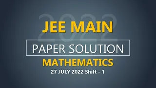 JEE Main-2022 Second Attempt Mathematics Video Solution |  27th July, Shift - 1 Paper Solution