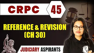 CrPC 45 | Reference And Revision (Ch 30) | CLAT, LLB & Judiciary Aspirants