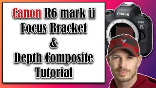 How to use Internal Focus Bracketing & Depth Composite with the Canon R6 mark ii