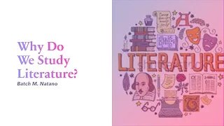 WHY DO WE STUDY LITERATURE?