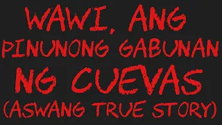 WAWI, ANG PINUNONG GABUNAN NG CUEVAS (Aswang True Story)